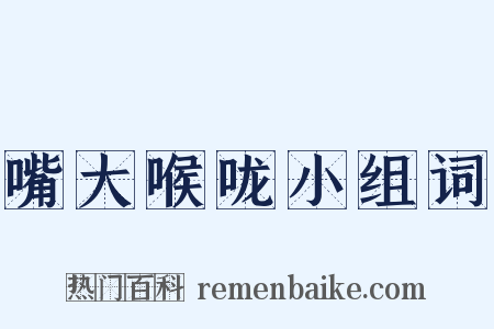 嘴大喉咙小组词是什么意思的图片